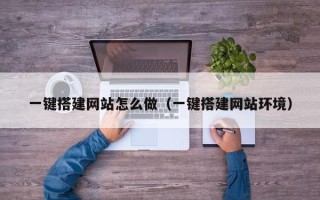 龙海一键搭建网站怎么做（一键搭建网站环境）