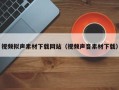 龙海视频拟声素材下载网站（视频声音素材下载）