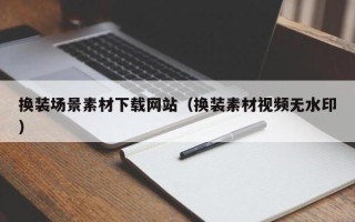 龙海换装场景素材下载网站（换装素材视频无水印）