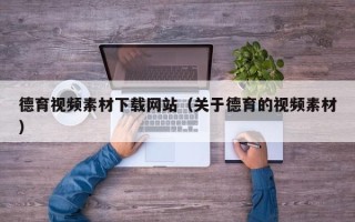 龙海德育视频素材下载网站（关于德育的视频素材）