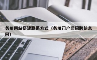 龙海务川网站搭建联系方式（务川门户网招聘信息网）