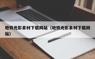 龙海地铁光影素材下载网站（地铁光影素材下载网站）